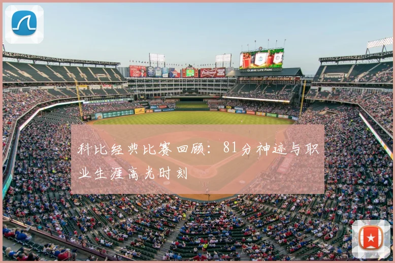 科比经典比赛回顾:81分神迹与职业生涯高光时刻
