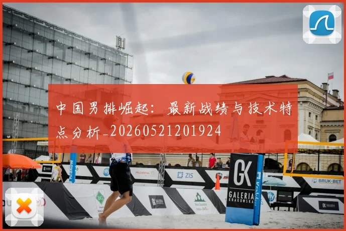 中国男排崛起：最新战绩与技术特点分析_20260521201924