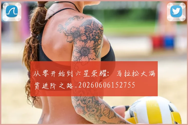 从零开始到六星荣耀:马拉松大满贯进阶之路_20260606152755