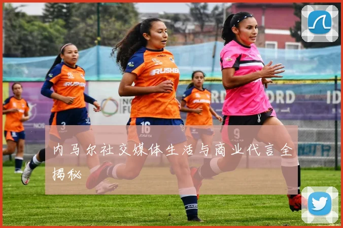内马尔社交媒体生活与商业代言全揭秘